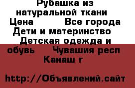 Рубашка из натуральной ткани › Цена ­ 300 - Все города Дети и материнство » Детская одежда и обувь   . Чувашия респ.,Канаш г.